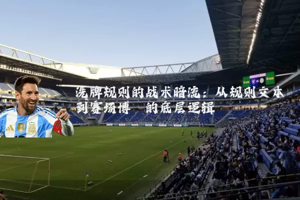 洗牌规则的战术暗流:从规则文本到赛场博弈的底层逻辑