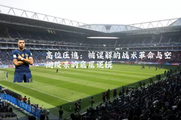 高位压迫：被误解的战术革命与空间绞杀的底层逻辑