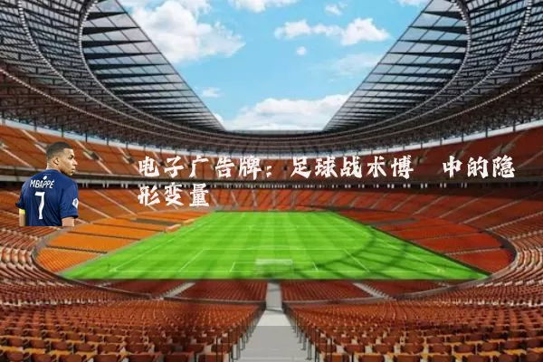 电子广告牌:足球战术博弈中的隐形变量