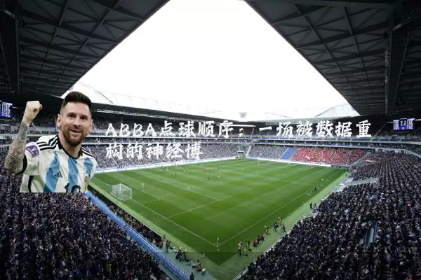 ABBA点球顺序:一场被数据重构的神经博弈