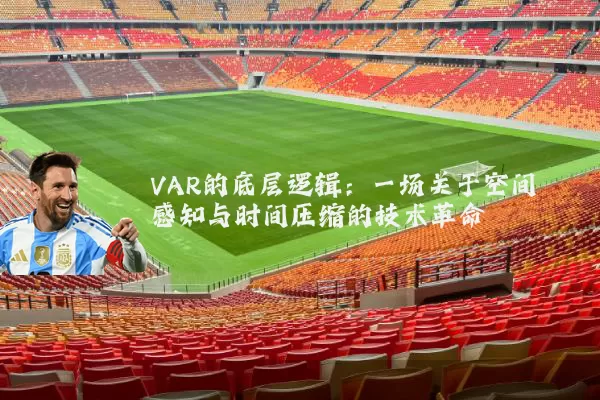 VAR的底层逻辑:一场关于空间感知与时间压缩的技术革命