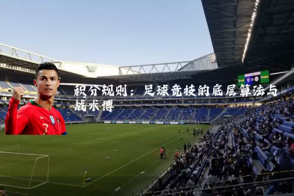积分规则:足球竞技的底层算法与战术博弈